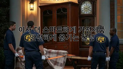 이사, 더 스마트하게! 가전제품 안전하게 옮기는 꿀팁