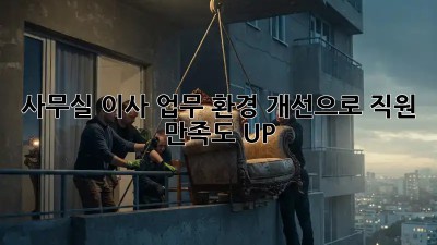 사무실 이사? 업무 환경 개선으로 직원 만족도 UP!